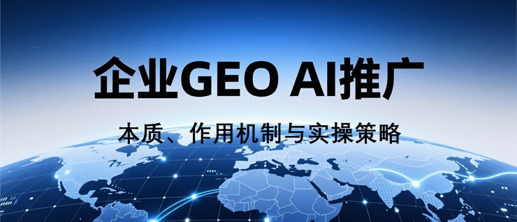 生成式引擎优化（GEO）的本质、作用机制与实操策略
